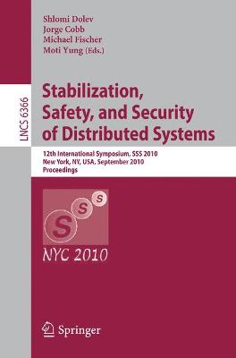 Stabilization, Safety, and Security of Distributed Systems: 12th International Symposium, SSS 2010, New York, NY, USA, September 20-22, 2010, Proceedings - Dolev, Shlomi (Editor), and Cobb, Jorge (Editor), and Fischer, Michael (Editor)