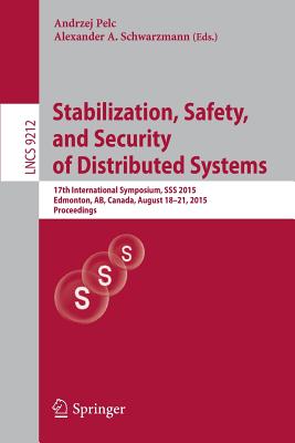 Stabilization, Safety, and Security of Distributed Systems: 17th International Symposium, SSS 2015, Edmonton, Ab, Canada, August 18-21, 2015, Proceedings - Pelc, Andrzej (Editor), and Schwarzmann, Alexander A (Editor)