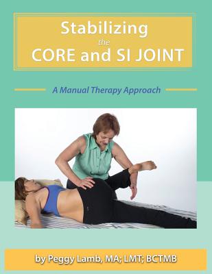 Stabilizing the Core and the SI Joint: A Manual Therapy Approach - Lamb, Peggy