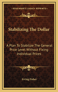 Stabilizing the Dollar: A Plan to Stabilize the General Price Level Without Fixing Individual Prices