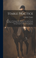 Stable Practice: Or, Hints on Training for the Turf, the Chase and the Road: With Observations Addressed to all who are Concerned in Racing, Steeple-chasing, and Fox-hunting.