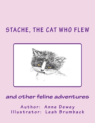 Stache, the Cat Who Flew: and other feline adventures - Dewey, Anne E