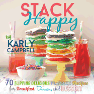 Stack Happy: 70 Flipping Delicious Flapjack Recipes for Breakfast, Dinner, and Dessert