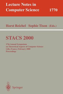 Stacs 2000: 17th Annual Symposium on Theoretical Aspects of Computer Science Lille, France, February 17-19, 2000 Proceedings - Reichel, Horst (Editor), and Tison, Sophie (Editor)