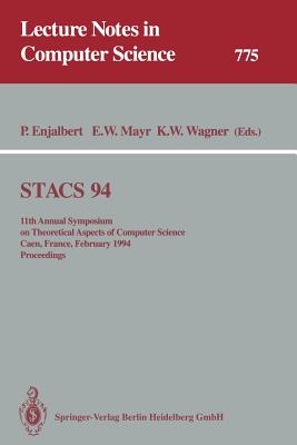 Stacs 94: 11th Annual Symposium on Theoretical Aspects of Computer Science Caen, France, February 24-26, 1994 Proceedings - Enjalbert, Patrice (Editor), and Mayr, Ernst W (Editor), and Wagner, Klaus W (Editor)