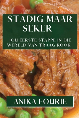 Stadig maar Seker: Jou Eerste Stappe in die Wreld van Traag Kook - Fourie, Anika
