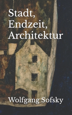 Stadt, Endzeit, Architektur: Essays - Sofsky, Wolfgang