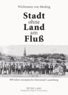 Stadt ohne Land am Flu: 800 Jahre europaeische Kleinstadt Lauenburg