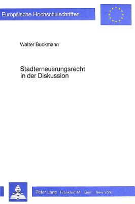 Stadterneuerungsrecht in Der Diskussion: Vergleichende Eroerterung Wesentlicher Aspekte Des Rechts Und Des Vollzugs Der Stadterneuerung in Der Brd, Oesterreich Und Der Schweiz U. Bes. Beruecksichtigung Der Diskussion Ueber Die Novellierung Des... - B?ckmann, Walter