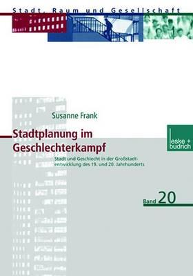 Stadtplanung Im Geschlechterkampf: Stadt Und Geschlecht in Der Gro?stadtentwicklung Des 19. Und 20. Jahrhunderts - Frank, Susanne