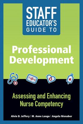 Staff Educator's Guide to Professional Development: Assessing and Enhancing Nurse Competency - Jeffery, Alvin D