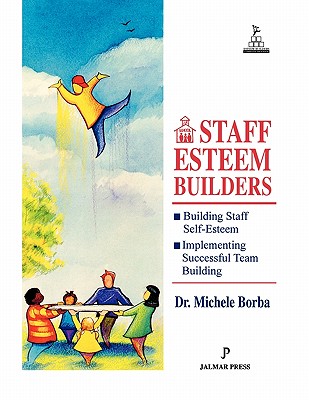 Staff Esteem Builders: The Administrator's Bible for Enhancing Self-Esteem - Borba, Michele, Ed