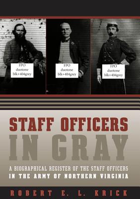 Staff Officers in Gray: A Biographical Register of the Staff Officers in the Army of Northern Virginia - Krick, Robert E L