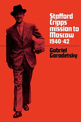 Stafford Cripps' Mission to Moscow, 1940 42 - Gorodetsky, Gabriel, Professor