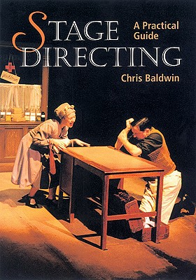 Stage Directing: A Practical Guide - Baldwin, Chris