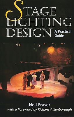 Stage Lighting Design - Fraser, Neil, and Attenborough, Richard (Foreword by)