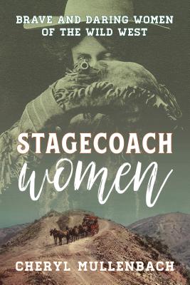 Stagecoach Women: Brave and Daring Women of the Wild West - Mullenbach, Cheryl
