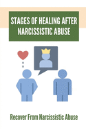 Stages Of Healing After Narcissistic Abuse: Recover From Narcissistic Abuse: How To Become A Narcissistic Abuse Recovery