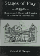 Stages of Play: Shakespeare's Theatrical Energies in Elizabethan Performance - Shurgot, Michael W