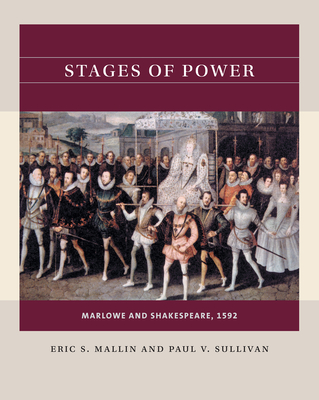 Stages of Power: Marlowe and Shakespeare, 1592 - Mallin, Eric S, and Sullivan, Paul V