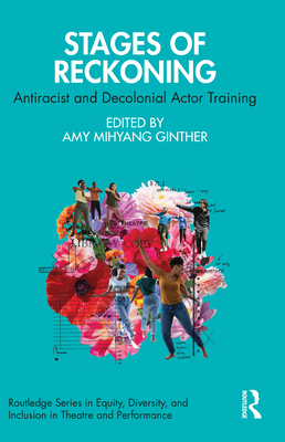 Stages of Reckoning: Antiracist and Decolonial Actor Training - Mihyang Ginther, Amy (Editor)