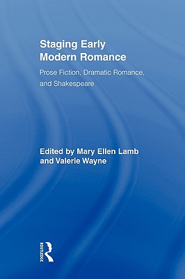 Staging Early Modern Romance: Prose Fiction, Dramatic Romance, and Shakespeare - Lamb, Mary Ellen (Editor), and Wayne, Valerie (Editor)