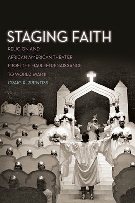 Staging Faith: Religion and African American Theater from the Harlem Renaissance to World War II - Prentiss, Craig R