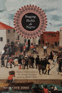 Staging Habla de Negros: Radical Performances of the African Diaspora in Early Modern Spain