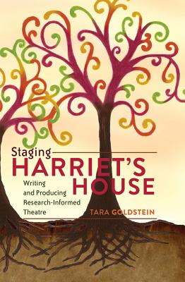 Staging Harriet's House: Writing and Producing Research-Informed Theatre - Cannella, Gaile S (Editor), and Steinberg, Shirley R (Editor), and Goldstein, Tara