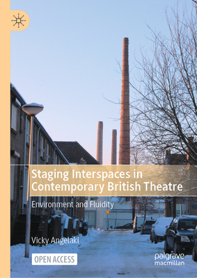 Staging Interspaces in Contemporary British Theatre: Environment and Fluidity - Angelaki, Vicky