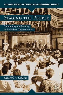 Staging the People: Community and Identity in the Federal Theatre Project - Osborne, Elizabeth A