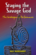Staging the Savage God: The Grotesque in Performance