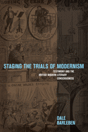Staging the Trials of Modernism: Testimony and the British Modern Literary Consciousness