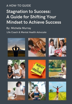 Stagnation to Success: : A Guide for Shifting Your Mindset to Achieve Success - Murray, Michelle