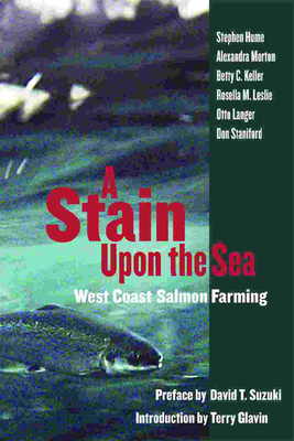 Stain Upon the Sea: West Coast Salmon Farming - Hume, Stephen, and Morton, Alexandra, and Keller, Betty