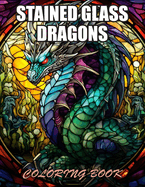 Stained Glass Dragons Coloring Book: 100+ Designs for Stress Relief, Relaxation, and Creativity