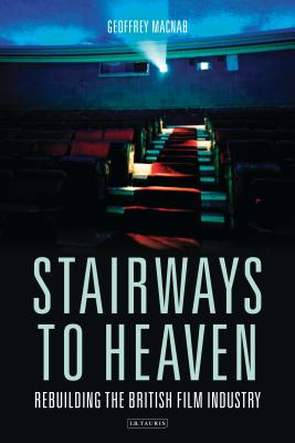 Stairways to Heaven: Rebuilding the British Film Industry - Macnab, Geoffrey, Mr.