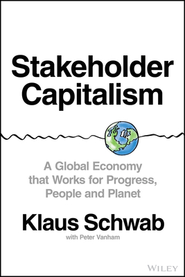 Stakeholder Capitalism: A Global Economy that Works for Progress, People and Planet - Schwab, Klaus, and Vanham, Peter