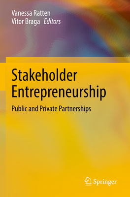 Stakeholder Entrepreneurship: Public and Private Partnerships - Ratten, Vanessa (Editor), and Braga, Vitor (Editor)