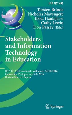 Stakeholders and Information Technology in Education: Ifip Tc 3 International Conference, Saite 2016, Guimares, Portugal, July 5-8, 2016, Revised Selected Papers - Brinda, Torsten (Editor), and Mavengere, Nicholas (Editor), and Haukijrvi, Ilkka (Editor)