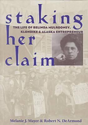 Staking Her Claim: Life Of Belinda Mulrooney - Mayer, Melanie J