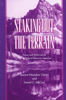 Staking Out the Terrain: Power and Performance Among Natural Resource Agencies, Second Edition - Clarke, Jeanne N, and McCool, Daniel