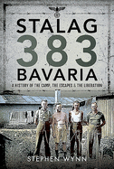 Stalag 383 Bavaria: A History of the Camp, the Escapes and the Liberation