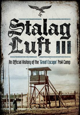 Stalag Luft III: An Official History of the 'Great Escape' PoW Camp - Grehan, John