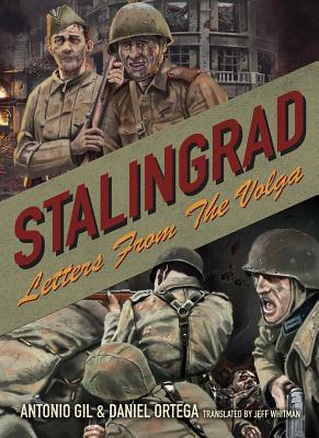 Stalingrad: Letters from the Volga - Gil Ortega, Antonio, and Gil, Antonio L, and Whitman, Jeffrey (Translated by)