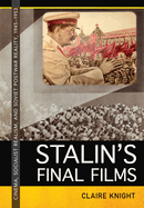 Stalin's Final Films: Cinema, Socialist Realism, and Soviet Postwar Reality, 1945-1953