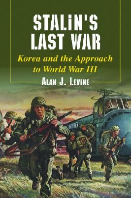 Stalin's Last War: Korea and the Approach to World War III - Levine, Alan J