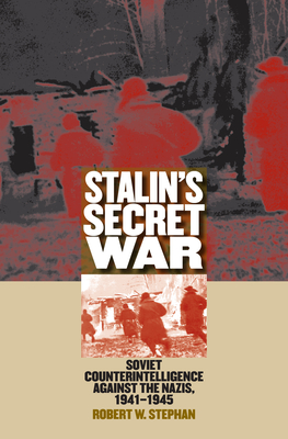 Stalin's Secret War: Soviet Counterintelligence Against the Nazis, 1941-1945 - Stephan, Robert W