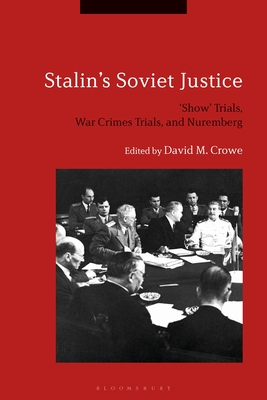 Stalin's Soviet Justice: 'Show' Trials, War Crimes Trials, and Nuremberg - Crowe, David M (Editor)