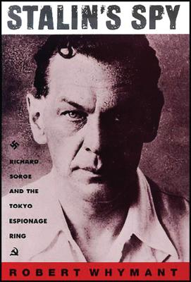 Stalin's Spy: Richard Sorge and the Tokyo Espionage Ring - Whymant, Robert